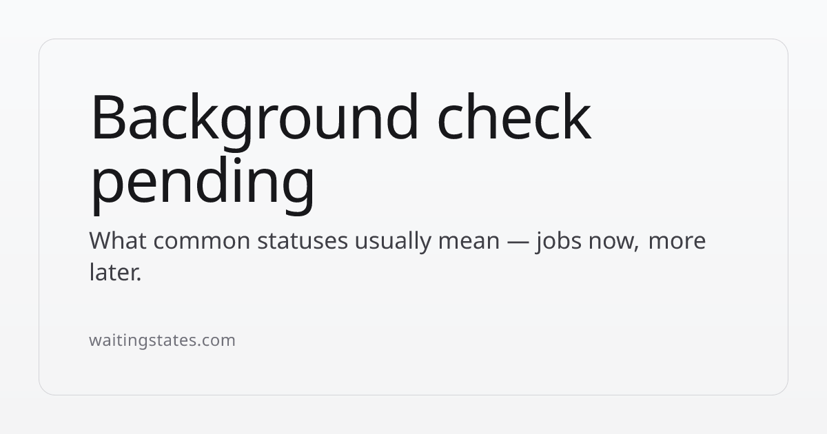 Background Check Pending: Hiring Timeline | Waiting States